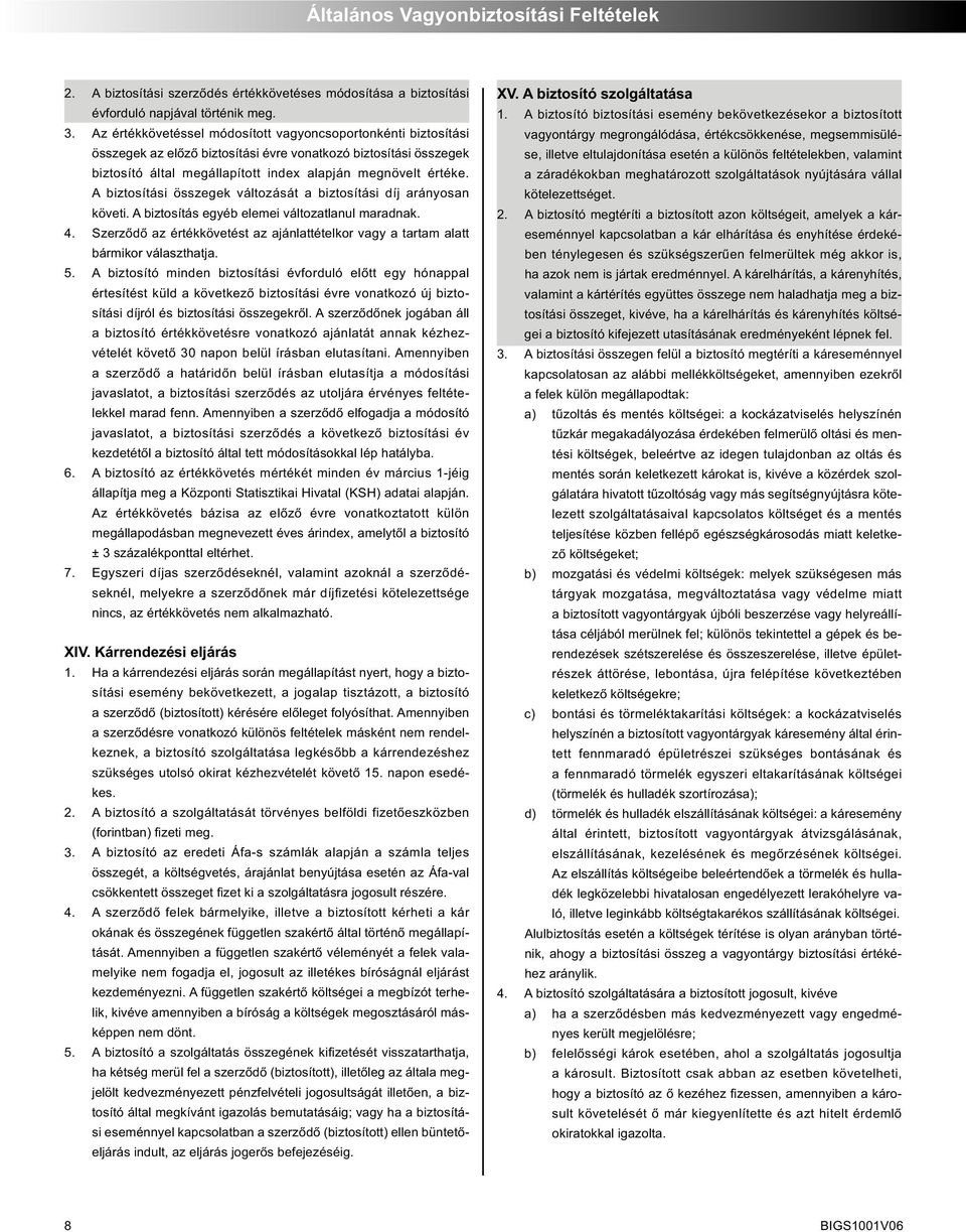 A biztosítási összegek változását a biztosítási díj arányosan követi. A biztosítás egyéb elemei változatlanul maradnak. 4.