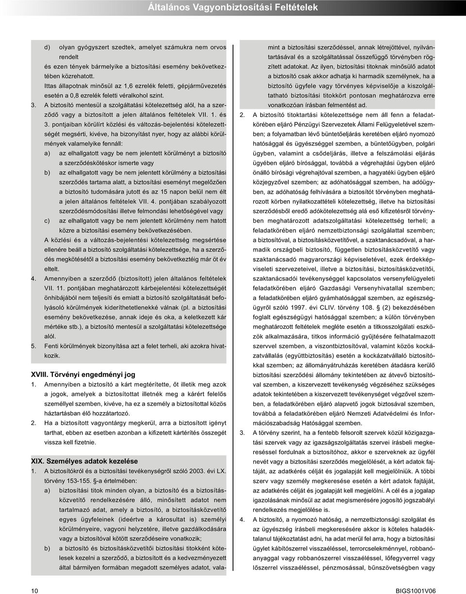 A biztosító mentesül a szolgáltatási kötelezettség alól, ha a szer - ződő vagy a biztosított a jelen általános feltételek VII. 1. és 3.