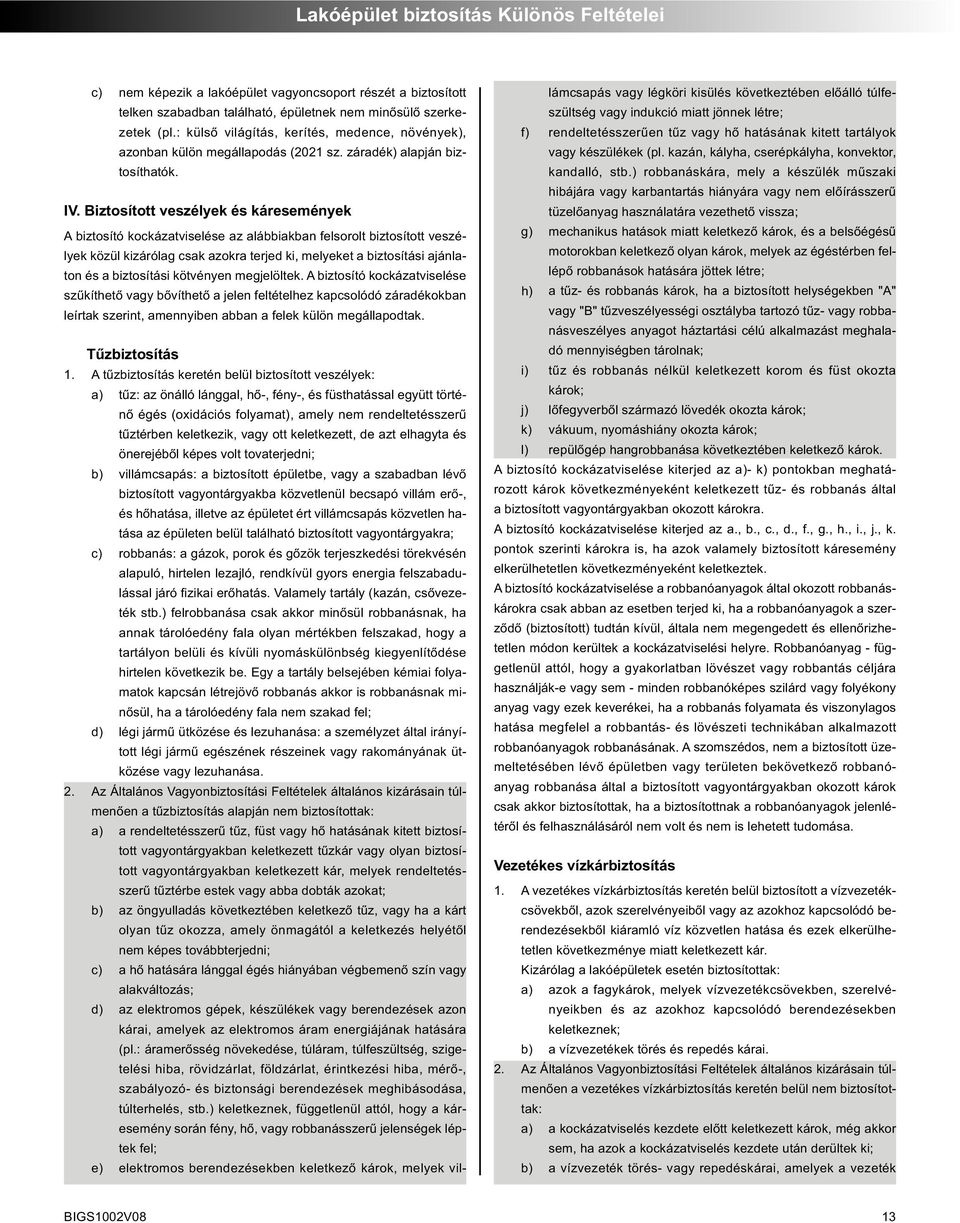 Biz to sí tott ve szé lyek és kár ese mé nyek A biz to sí tó koc ká zat vi se lé se az aláb bi ak ban fel so rolt biz to sí tott ve szé - lyek kö zül ki zá ró lag csak azok ra ter jed ki, me lye ket