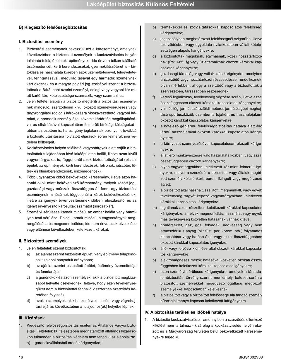 ide ért ve a tel ken ta lál ha tó úszó me den cét, ker ti be ren de zé se ket, gyer mek ját szó te ret is - bir - tok lá sa és hasz ná la ta kö ré ben azok üze mel te té sé vel, fel ü gye le té -