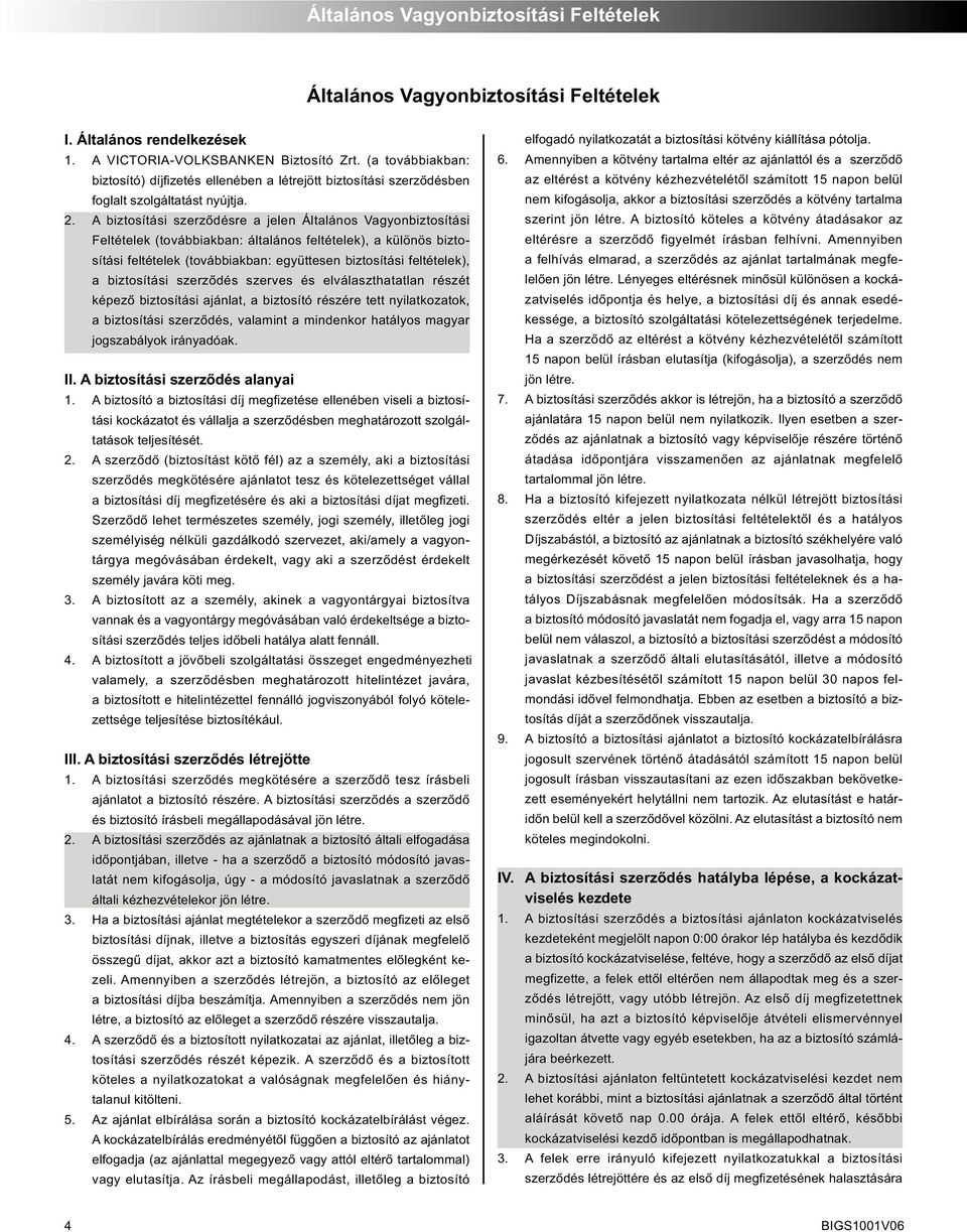 A biztosítási szerződésre a jelen Általános Vagyonbiztosítási Feltételek (továbbiakban: általános feltételek), a különös bizto - sítási feltételek (továbbiakban: együttesen biztosítási feltételek), a