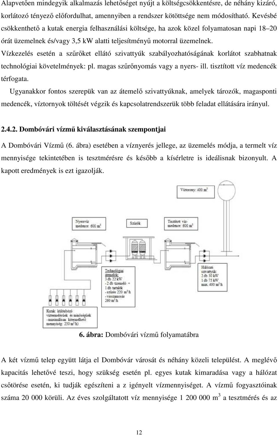 Vízkezelés esetén a szűrőket ellátó szivattyúk szabályozhatóságának korlátot szabhatnak technológiai követelmények: pl. magas szűrőnyomás vagy a nyers- ill. tisztított víz medencék térfogata.