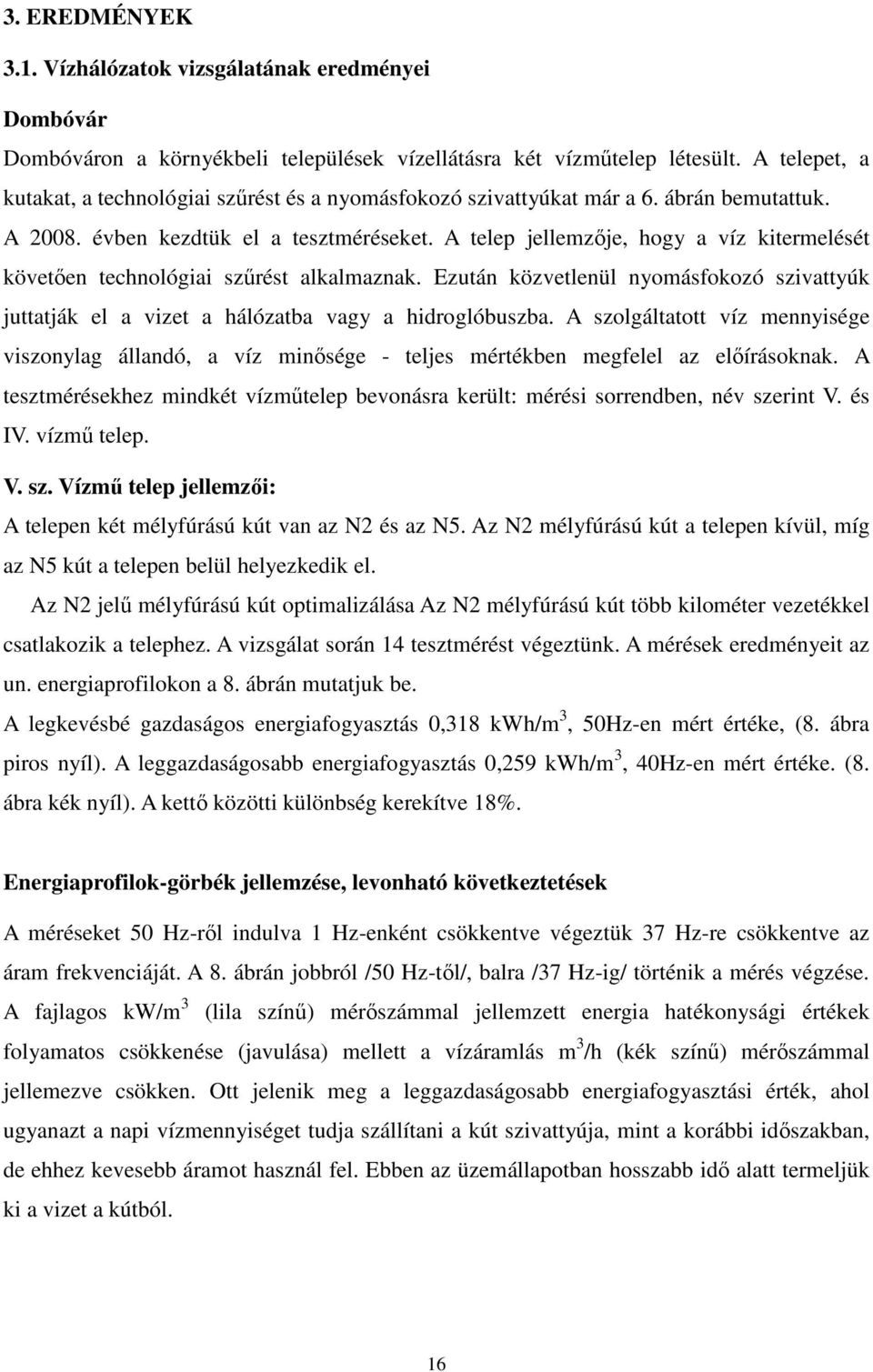 A telep jellemzője, hogy a víz kitermelését követően technológiai szűrést alkalmaznak. Ezután közvetlenül nyomásfokozó szivattyúk juttatják el a vizet a hálózatba vagy a hidroglóbuszba.