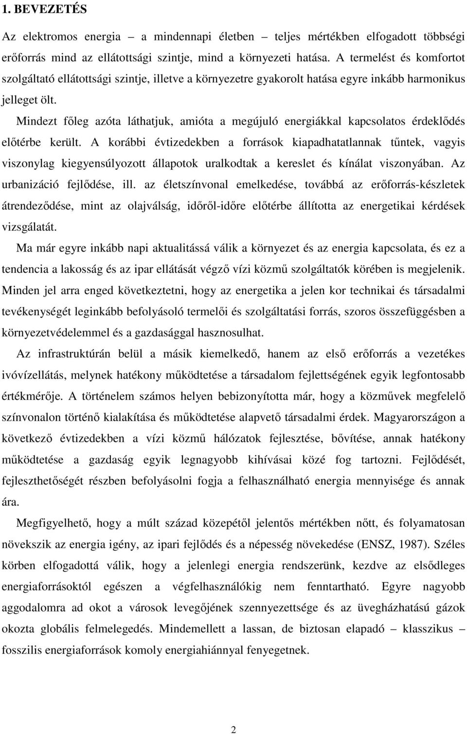 Mindezt főleg azóta láthatjuk, amióta a megújuló energiákkal kapcsolatos érdeklődés előtérbe került.