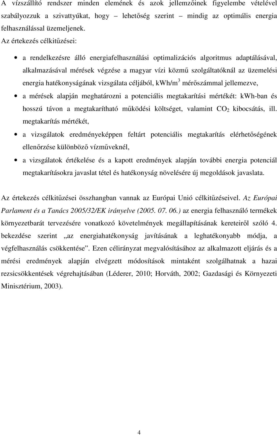 hatékonyságának vizsgálata céljából, kwh/m 3 mérőszámmal jellemezve, a mérések alapján meghatározni a potenciális megtakarítási mértékét: kwh-ban és hosszú távon a megtakarítható működési költséget,