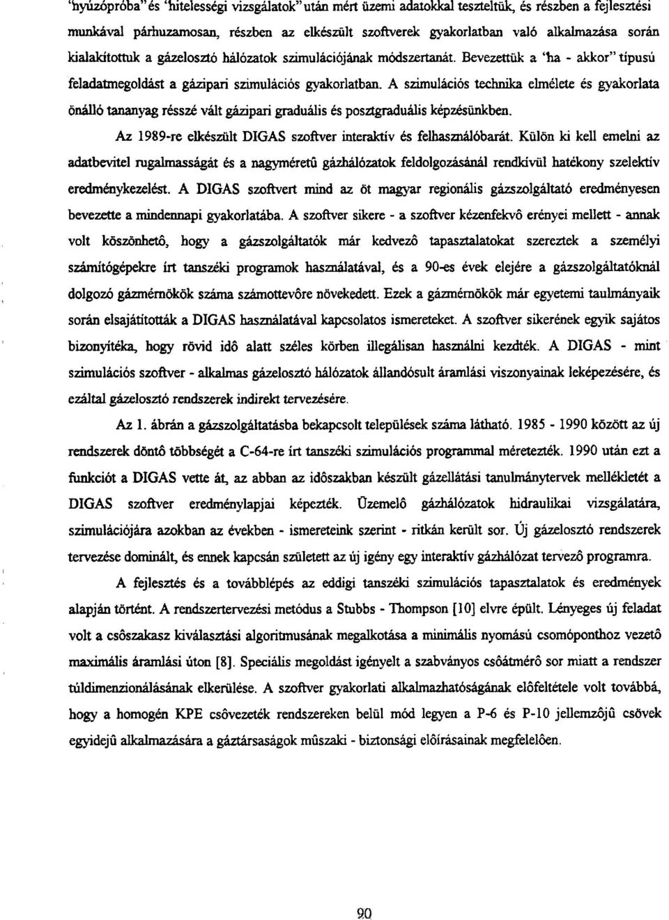 A szimulációs technika elmélete és gyakorlata önálló tananyag résszé vált gázipari graduális és posztgraduális képzésünkben. Az 1989-re elkészült DIGAS szoftver interaktív és felhasználóbarát.