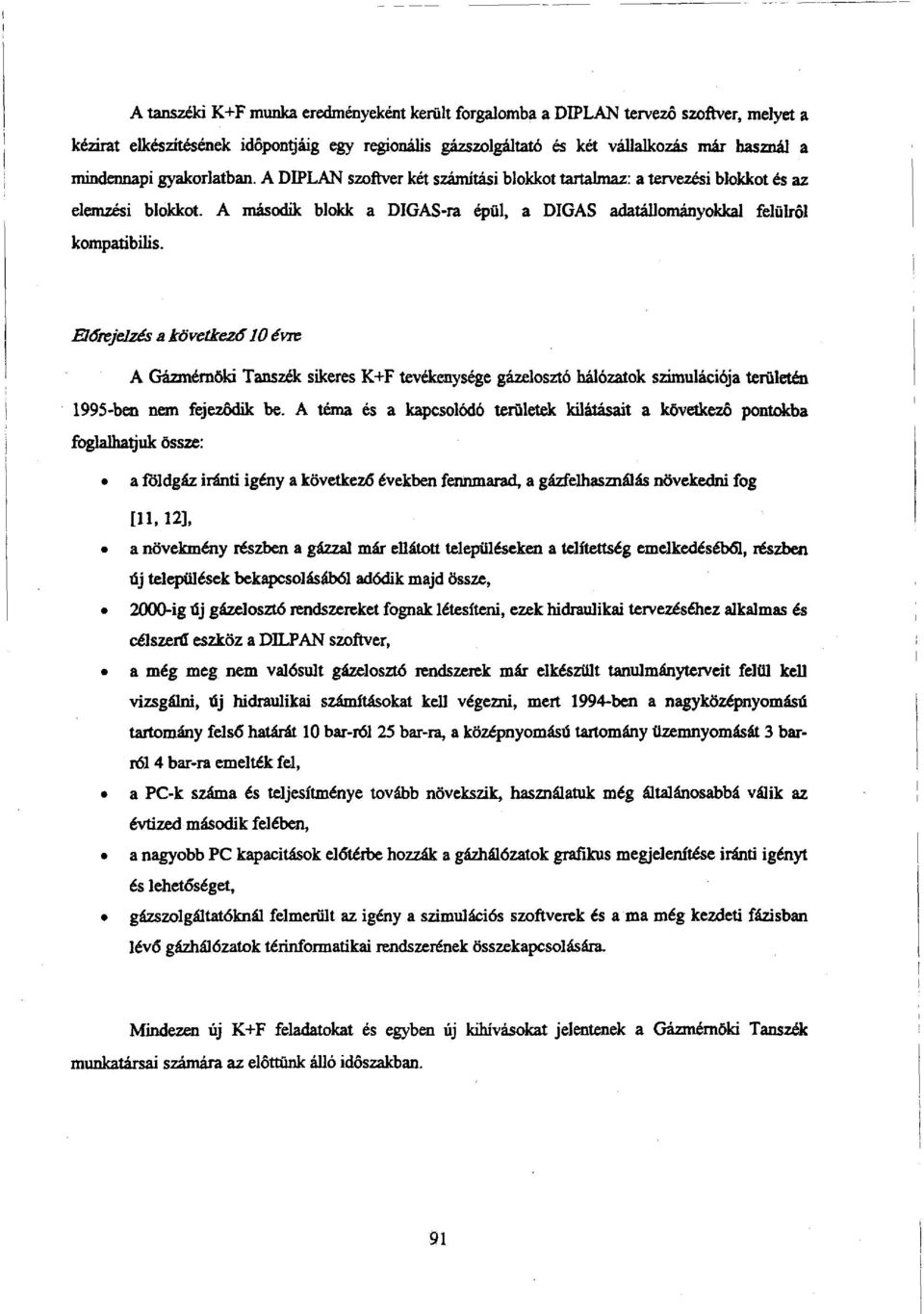 Előrejelzés a következő 10 évre A Gázmérnöki Tanszék sikeres K+F tevékenysége gázelosztó hálózatok szimulációja területén 1995-ben nem fejeződik be.