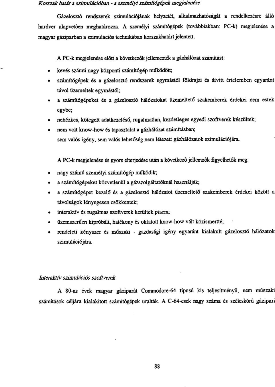 A PC-k megjelenése előtt a következők jellemezték a gázhálózat számítást: kevés számú nagy központi számítógép működött; számítógépek és a gázelosztó rendszerek egymástól földrajzi és átvitt