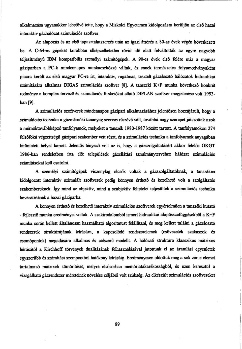 A C-64-es gépeket korábban elképzelhetetlen rövid idő alatt felváltották az egyre nagyobb teljesítményű IBM kompatibilis személyi számítógépek.