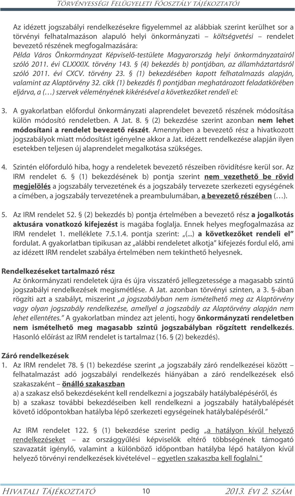 (4) bekezdés b) pontjában, az államháztartásról szóló 2011. évi CXCV. törvény 23. (1) bekezdésében kapott felhatalmazás alapján, valamint az Alaptörvény 32.