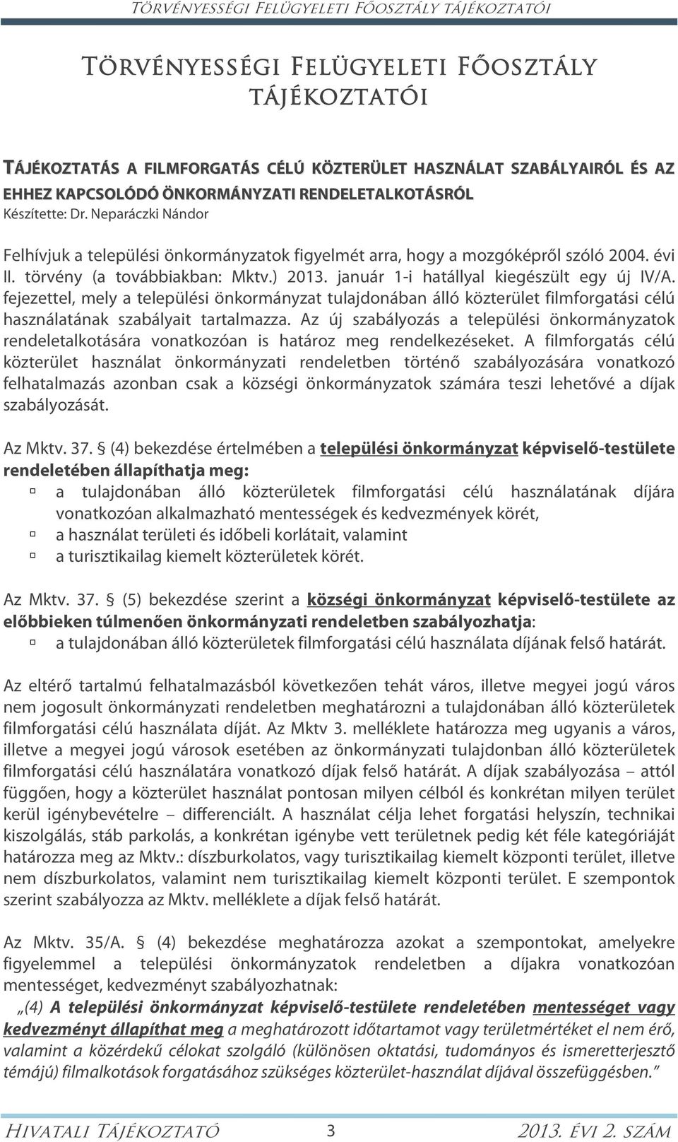 január 1-i hatállyal kiegészült egy új IV/A. fejezettel, mely a települési önkormányzat tulajdonában álló közterület filmforgatási célú használatának szabályait tartalmazza.