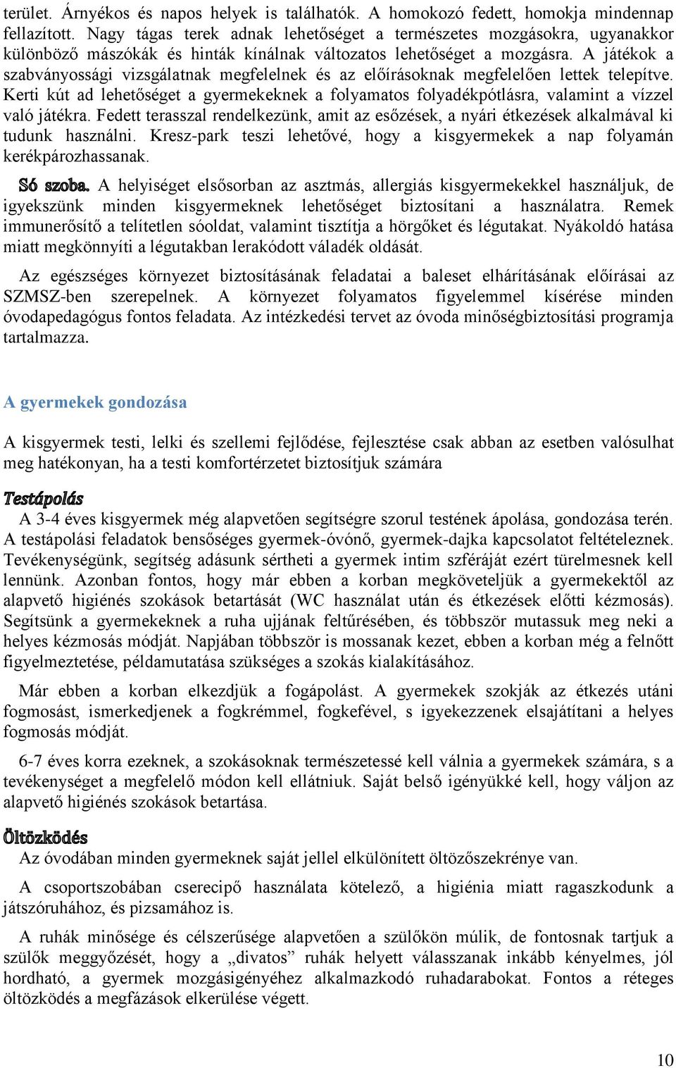 A játékok a szabványossági vizsgálatnak megfelelnek és az előírásoknak megfelelően lettek telepítve.