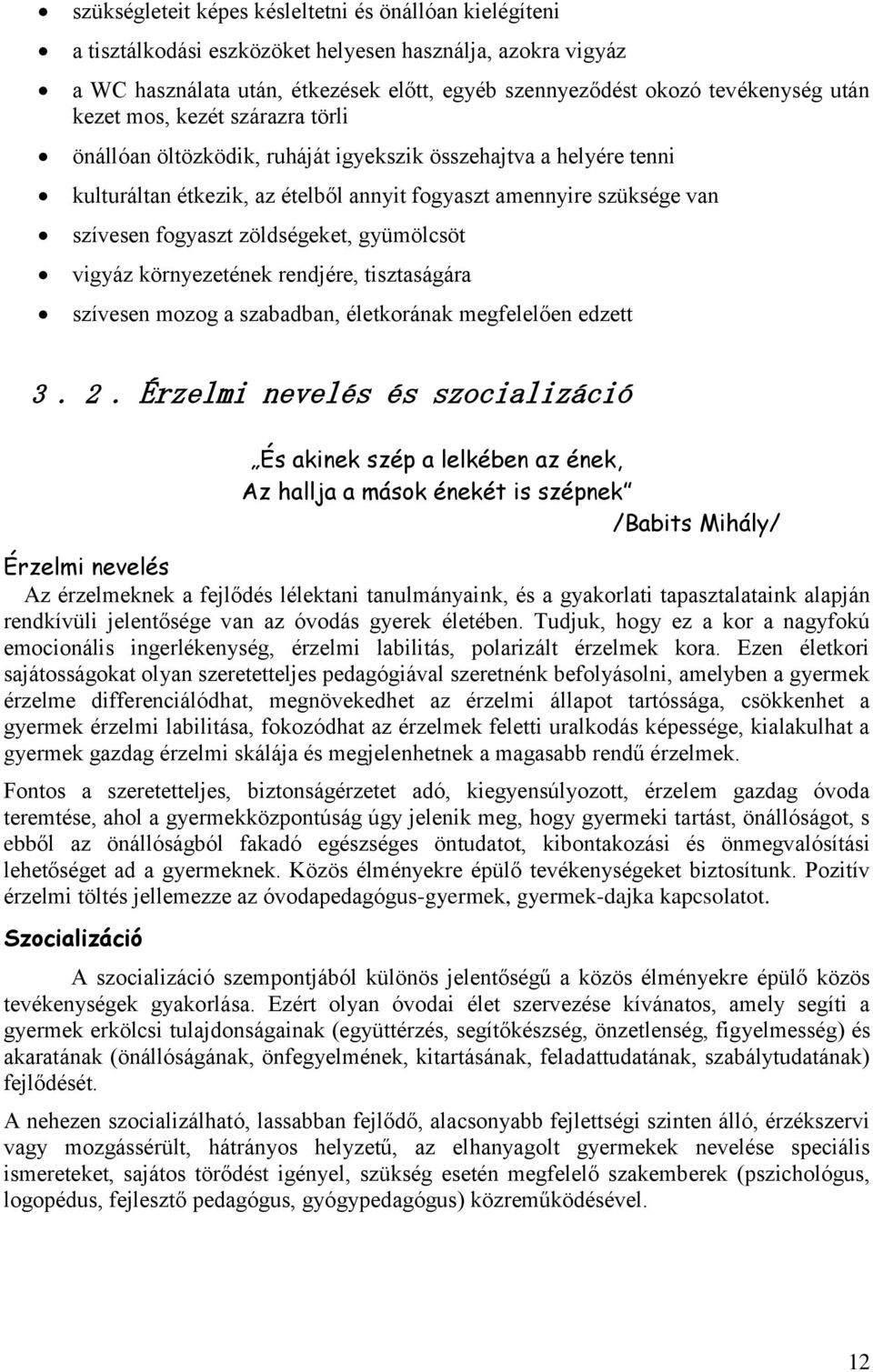 zöldségeket, gyümölcsöt vigyáz környezetének rendjére, tisztaságára szívesen mozog a szabadban, életkorának megfelelően edzett 3. 2.