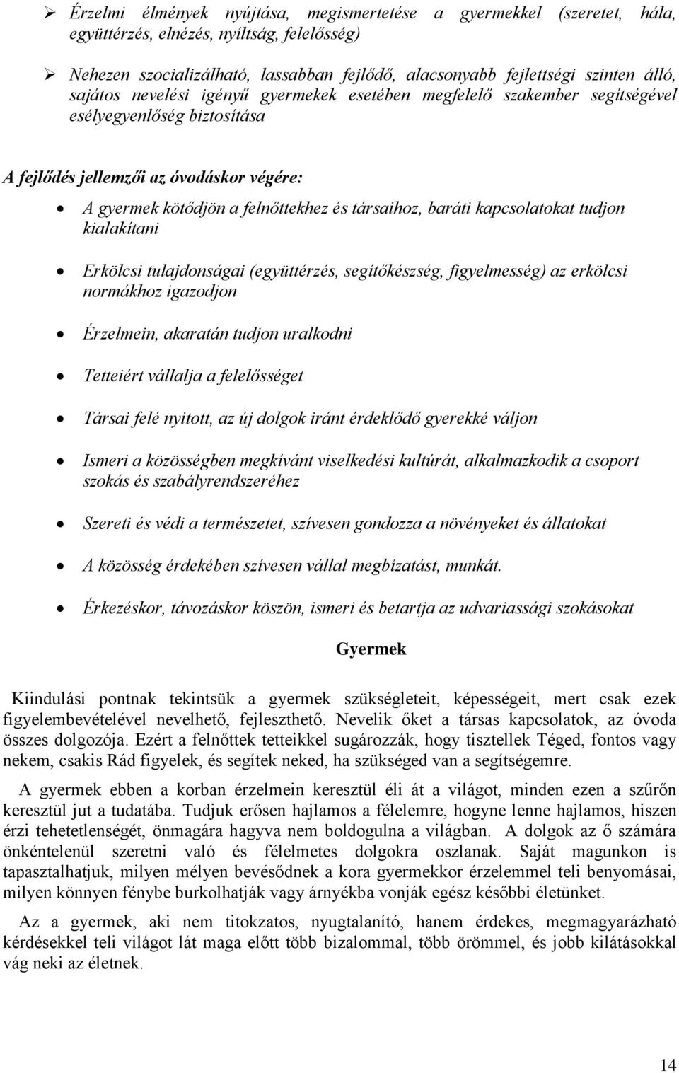 baráti kapcsolatokat tudjon kialakítani Erkölcsi tulajdonságai (együttérzés, segítőkészség, figyelmesség) az erkölcsi normákhoz igazodjon Érzelmein, akaratán tudjon uralkodni Tetteiért vállalja a