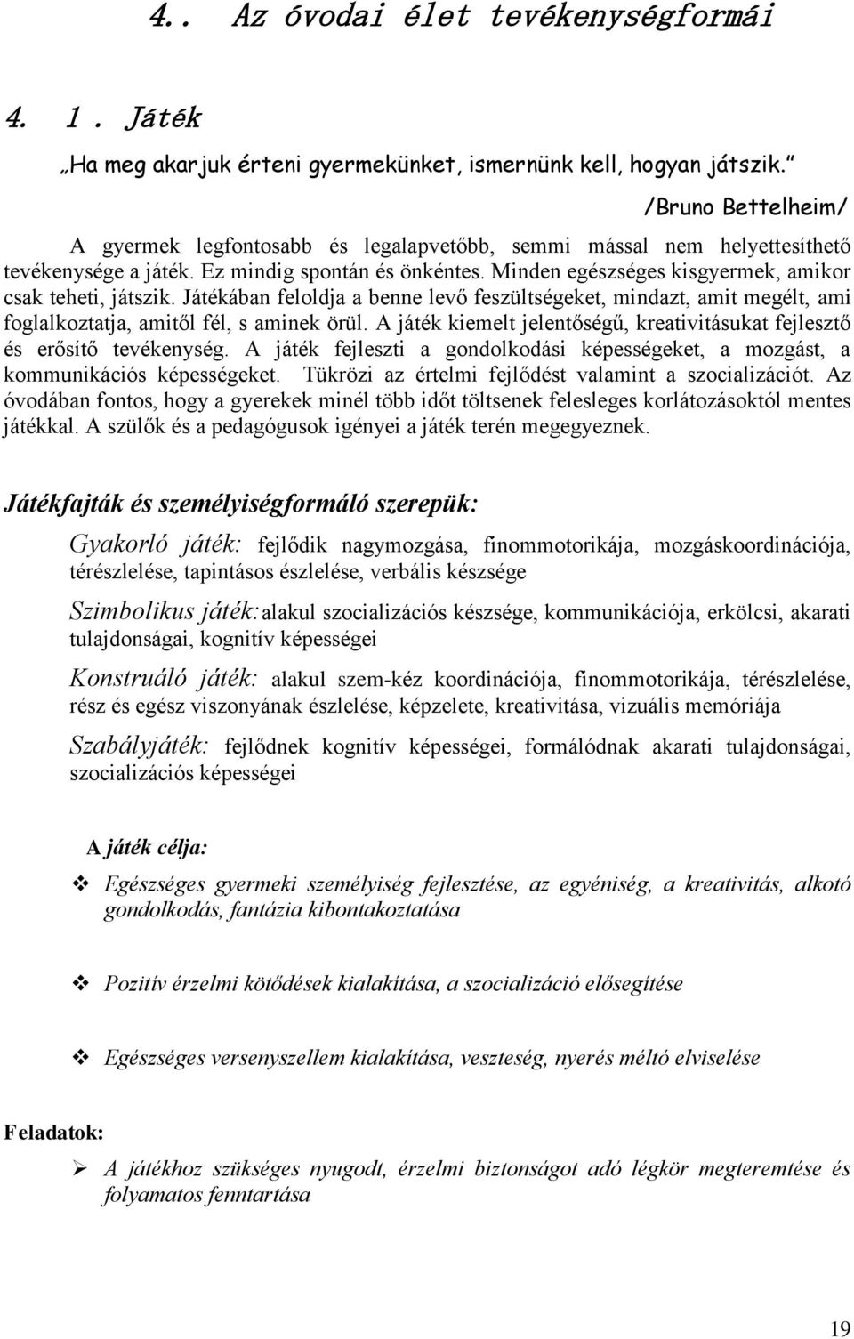 Minden egészséges kisgyermek, amikor csak teheti, játszik. Játékában feloldja a benne levő feszültségeket, mindazt, amit megélt, ami foglalkoztatja, amitől fél, s aminek örül.