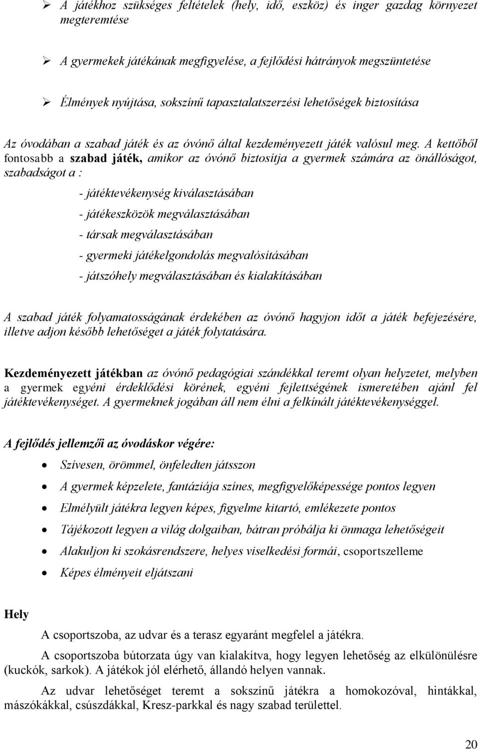 A kettőből fontosabb a szabad játék, amikor az óvónő biztosítja a gyermek számára az önállóságot, szabadságot a : - játéktevékenység kiválasztásában - játékeszközök megválasztásában - társak