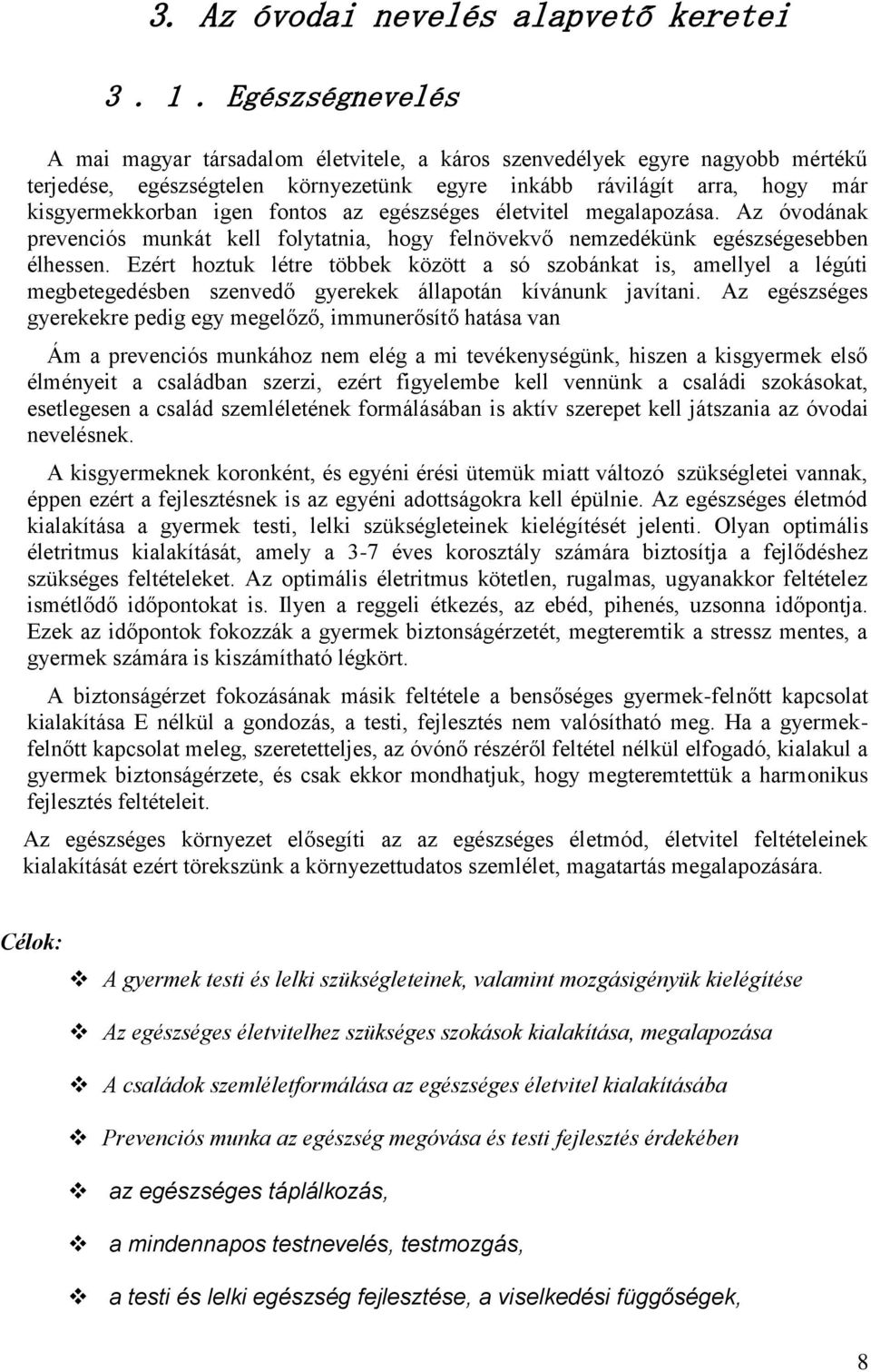 az egészséges életvitel megalapozása. Az óvodának prevenciós munkát kell folytatnia, hogy felnövekvő nemzedékünk egészségesebben élhessen.