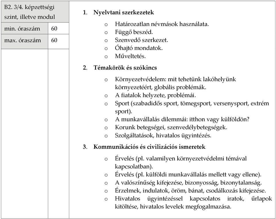 A munkavállalás dilemmái: itthn vagy külföldön? Krunk betegségei, szenvedélybetegségek. Szlgáltatásk, hivatals ügyintézés. 3. Kmmunikációs és civilizációs ismeretek Érvelés (pl.