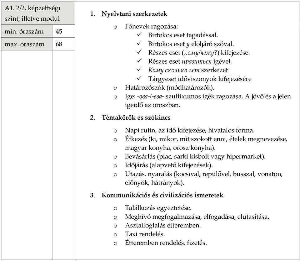 A jövő és a jelen igeidő az rszban. Napi rutin, az idő kifejezése, hivatals frma. Étkezés (ki, mikr, mit szktt enni, ételek megnevezése, magyar knyha, rsz knyha).