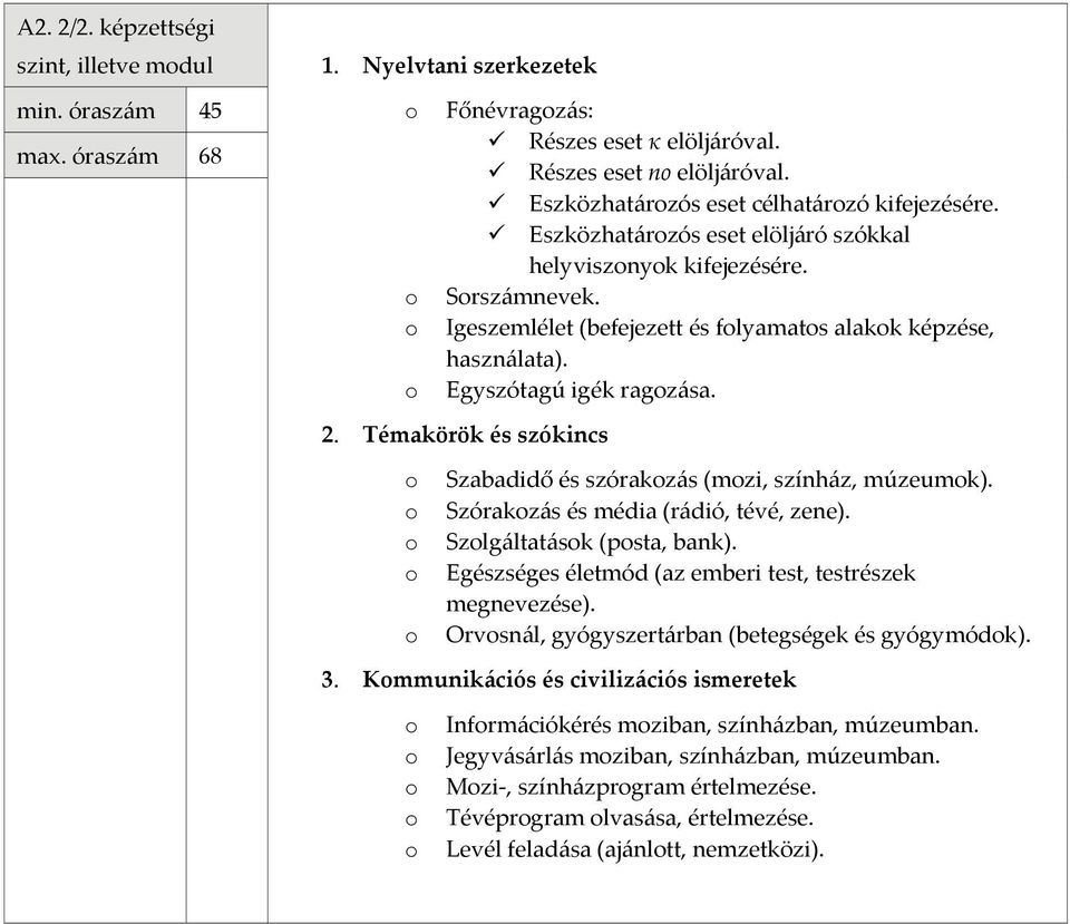 Egyszótagú igék ragzása. Szabadidő és szórakzás (mzi, színház, múzeumk). Szórakzás és média (rádió, tévé, zene). Szlgáltatásk (psta, bank). Egészséges életmód (az emberi test, testrészek megnevezése).