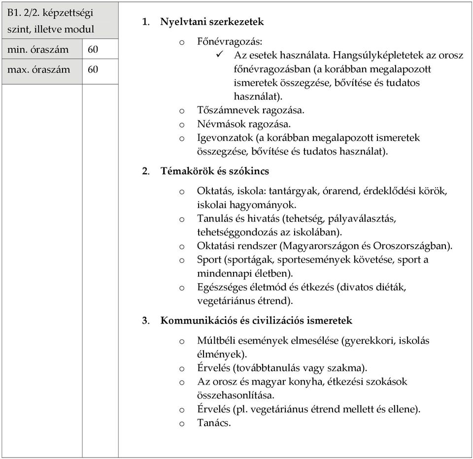 Igevnzatk (a krábban megalapztt ismeretek összegzése, bővítése és tudats használat). Oktatás, iskla: tantárgyak, órarend, érdeklődési körök, isklai hagymányk.