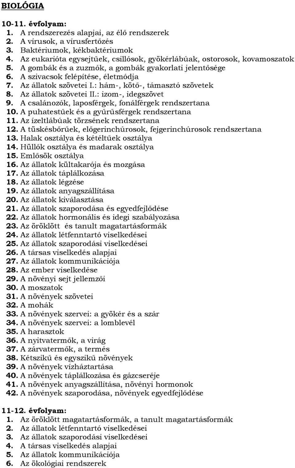 : hám-, kötő-, támasztó szövetek 8. Az állatok szövetei II.: izom-, idegszövet 9. A csalánozók, laposférgek, fonálférgek rendszertana 10. A puhatestűek és a gyűrűsférgek rendszertana 11.