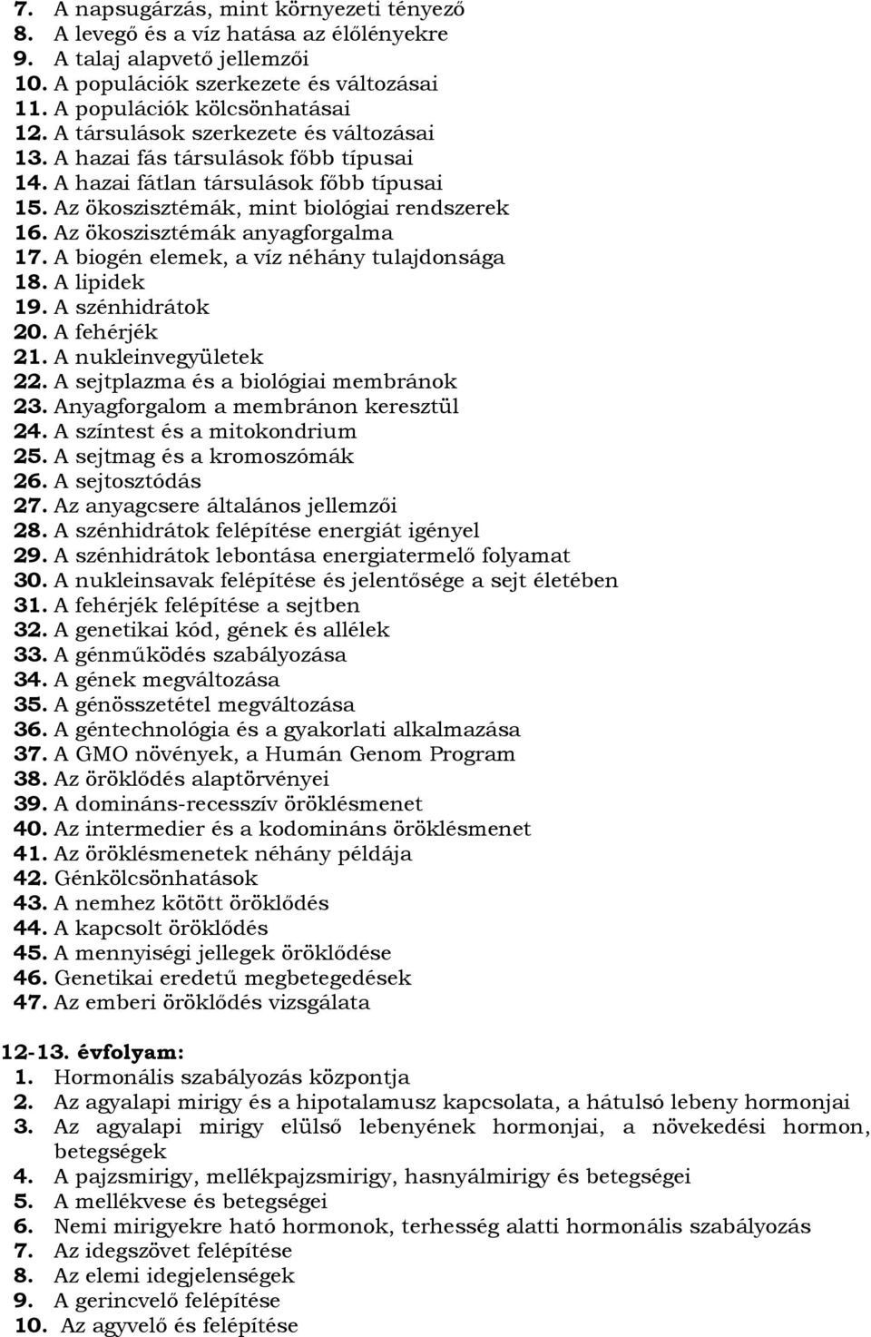 Az ökoszisztémák anyagforgalma 17. A biogén elemek, a víz néhány tulajdonsága 18. A lipidek 19. A szénhidrátok 20. A fehérjék 21. A nukleinvegyületek 22. A sejtplazma és a biológiai membránok 23.