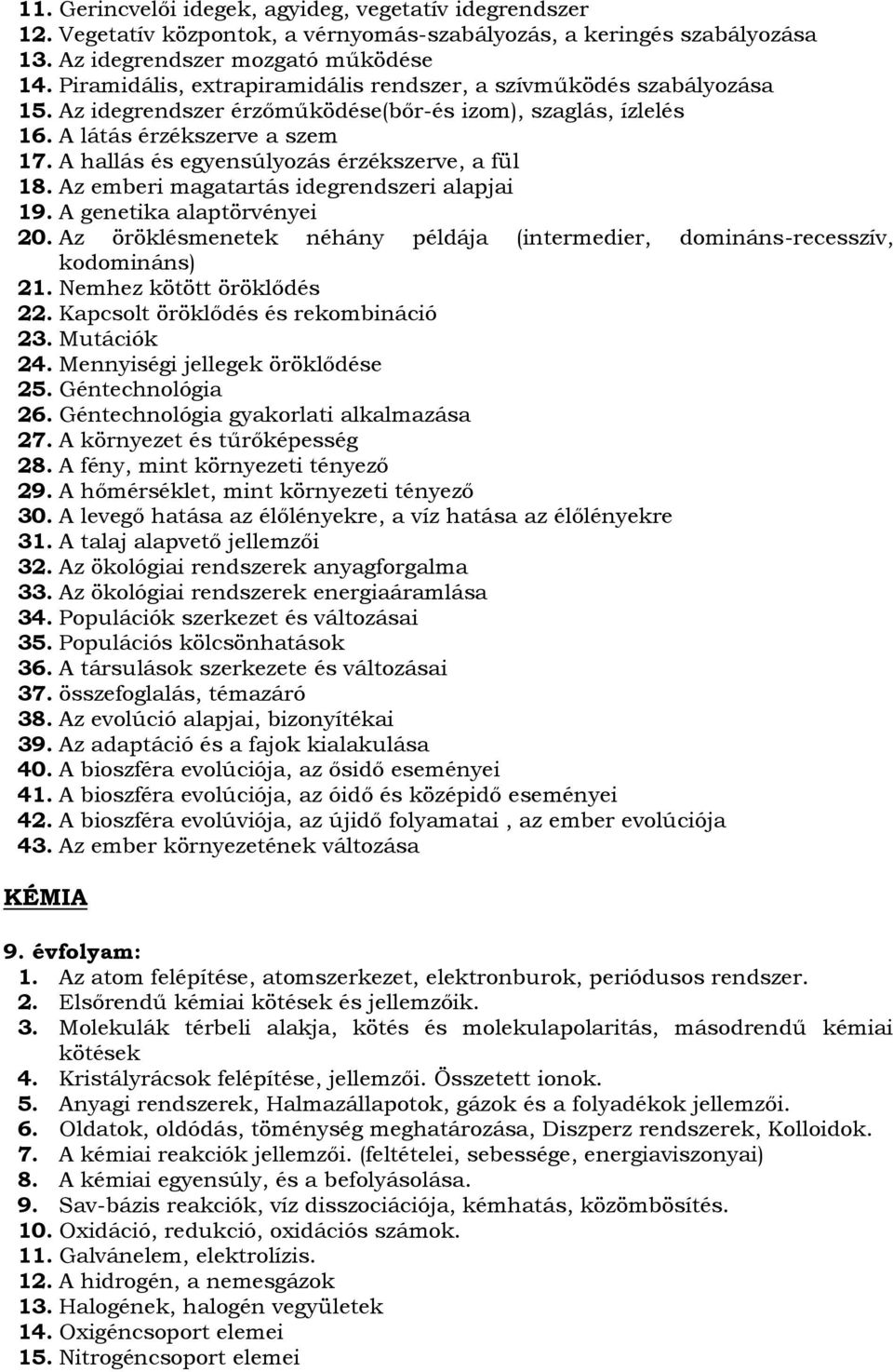 A hallás és egyensúlyozás érzékszerve, a fül 18. Az emberi magatartás idegrendszeri alapjai 19. A genetika alaptörvényei 20.