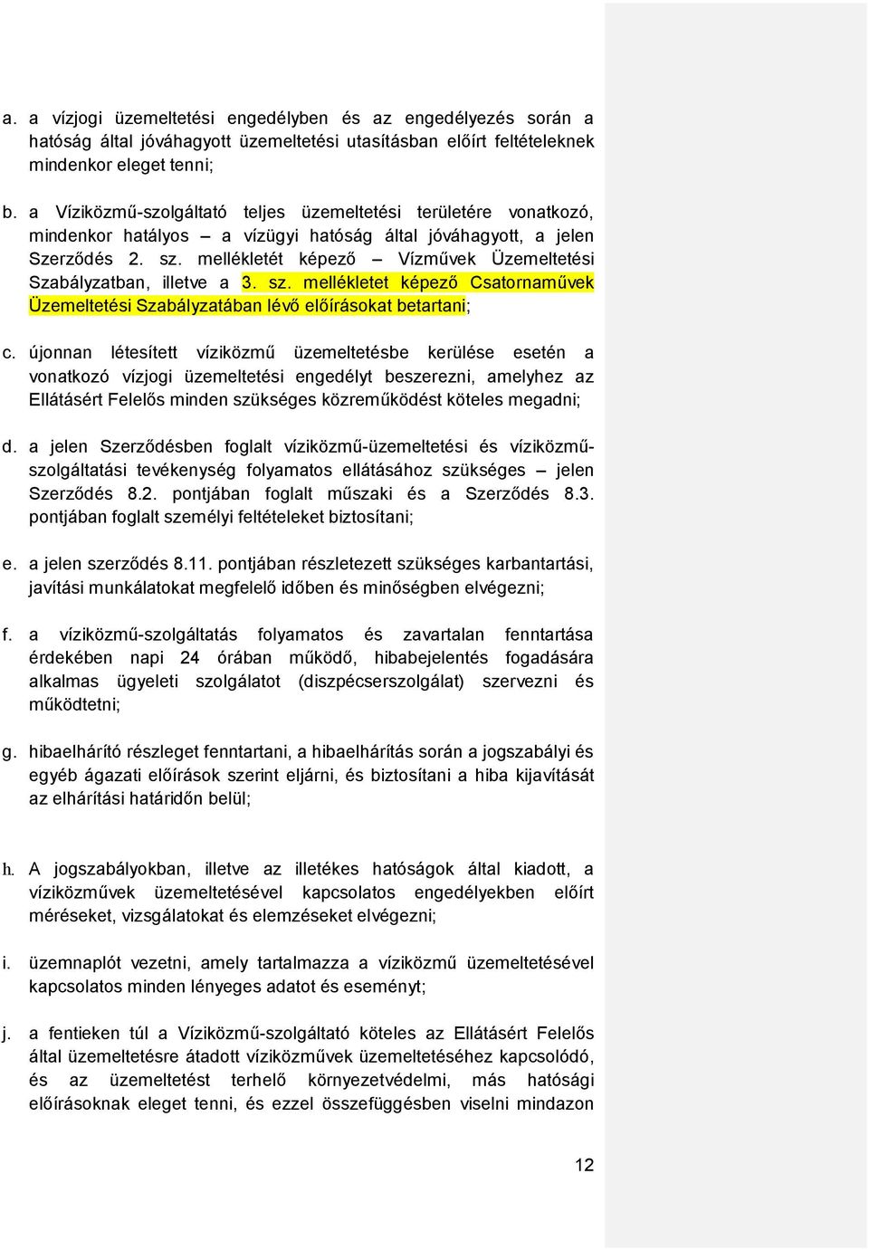 mellékletét képező Vízművek Üzemeltetési Szabályzatban, illetve a 3. sz. mellékletet képező Csatornaművek Üzemeltetési Szabályzatában lévő előírásokat betartani; c.