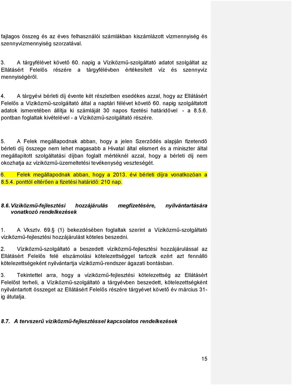 A tárgyévi bérleti díj évente két részletben esedékes azzal, hogy az Ellátásért Felelős a Víziközmű-szolgáltató által a naptári félévet követő 60.