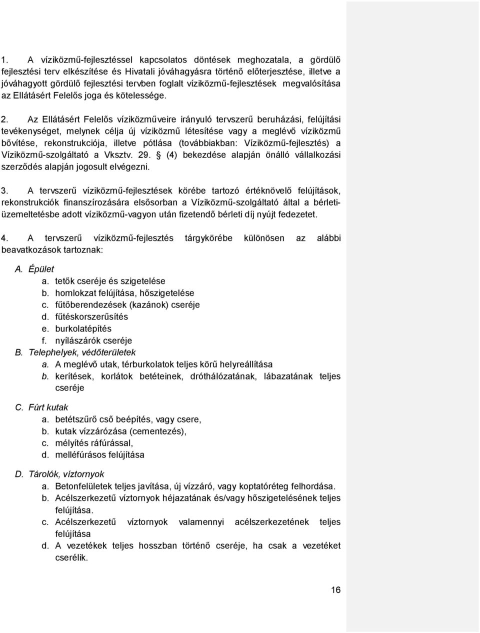 Az Ellátásért Felelős víziközműveire irányuló tervszerű beruházási, felújítási tevékenységet, melynek célja új víziközmű létesítése vagy a meglévő víziközmű bővítése, rekonstrukciója, illetve pótlása