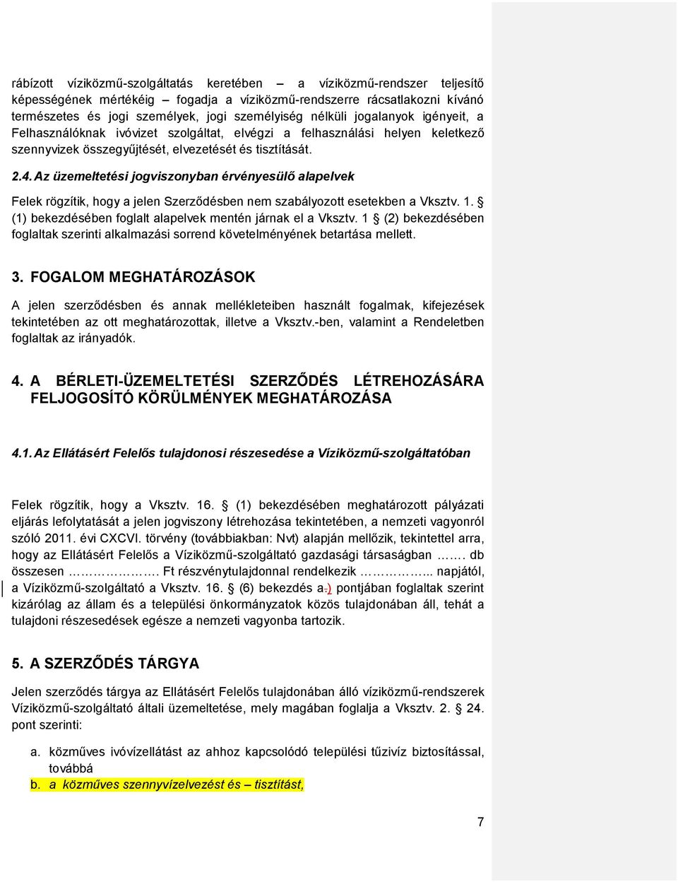 Az üzemeltetési jogviszonyban érvényesülő alapelvek Felek rögzítik, hogy a jelen Szerződésben nem szabályozott esetekben a Vksztv. 1. (1) bekezdésében foglalt alapelvek mentén járnak el a Vksztv.