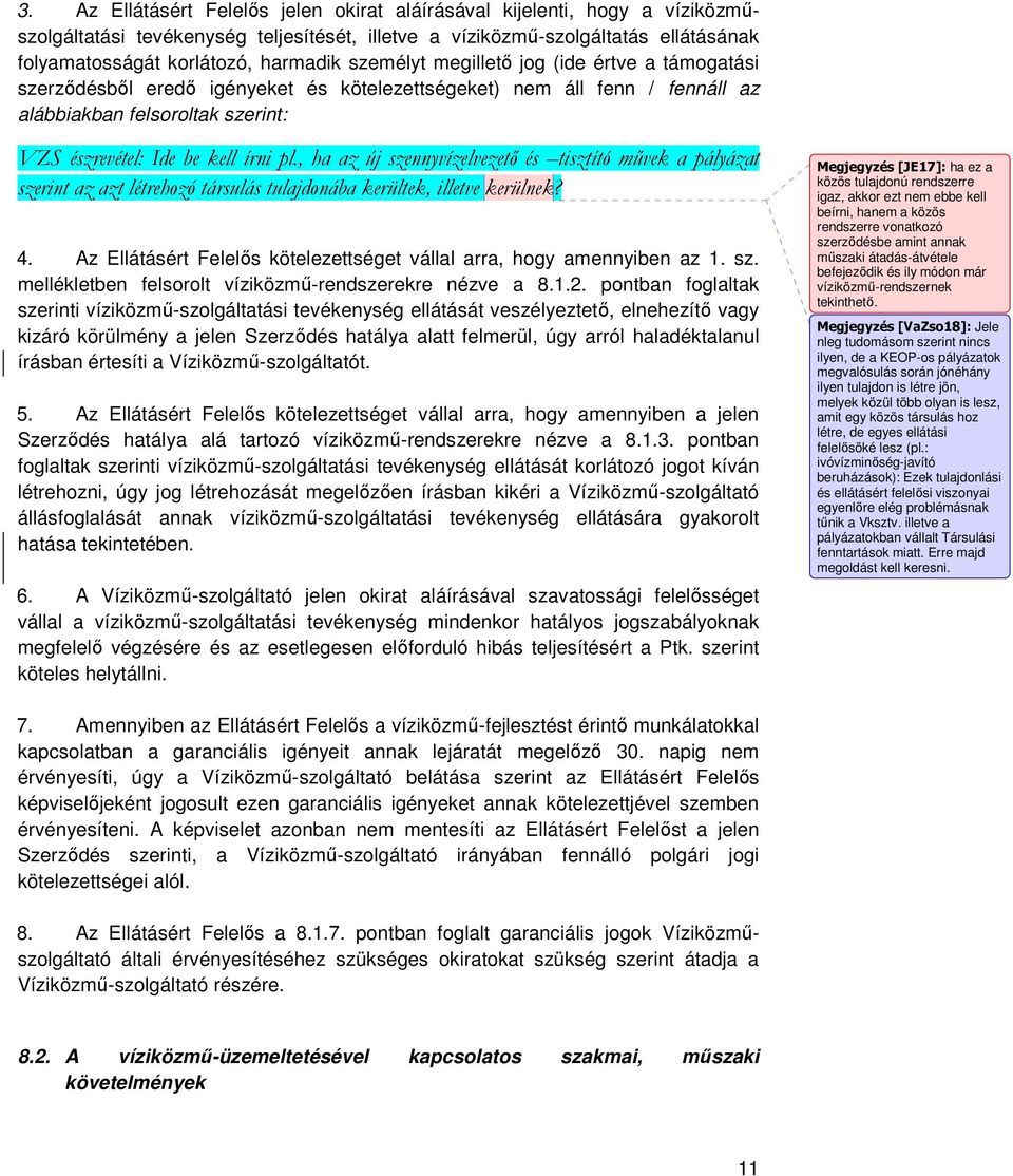 , ha az új szennyvízelvezetı és tisztító mővek a pályázat szerint az azt létrehozó társulás tulajdonába kerültek, illetve kerülnek? 4.