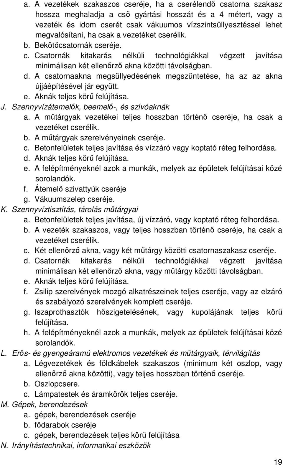 A csatornaakna megsüllyedésének megszüntetése, ha az az akna újjáépítésével jár együtt. e. Aknák teljes körő felújítása. J. Szennyvízátemelık, beemelı-, és szívóaknák a.