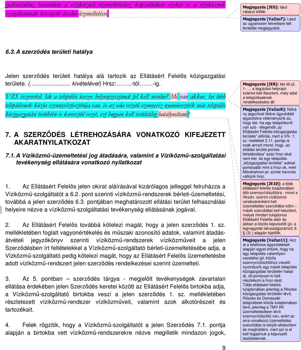 A szerzıdés területi hatálya Jelen szerzıdés területi hatálya alá tartozik az Ellátásért Felelıs közigazgatási területe. (... kivételével) Hrsz:..-tól.-ig.