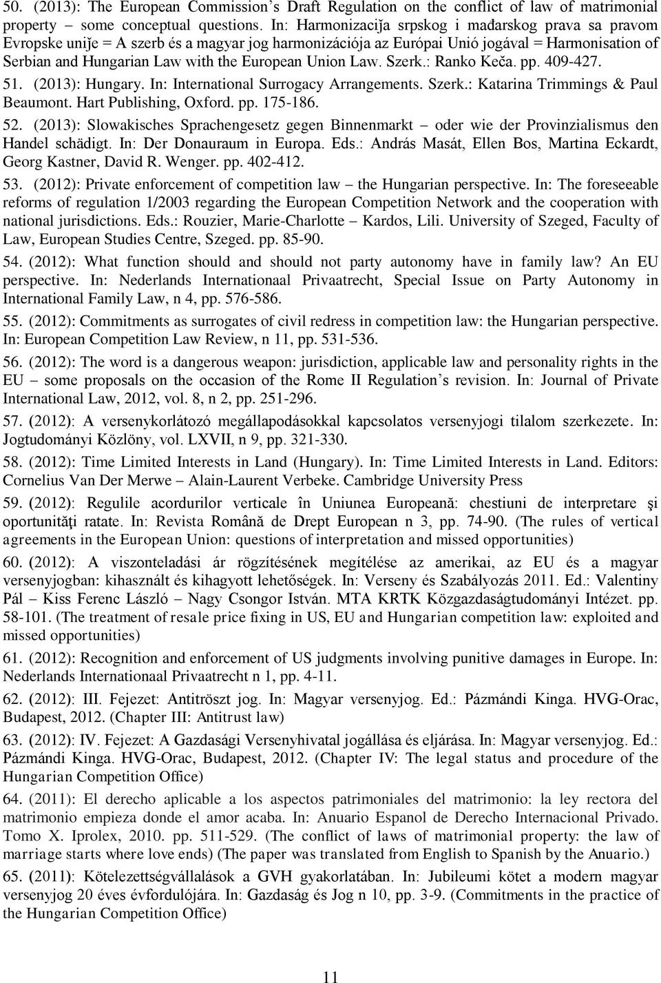 Union Law. Szerk.: Ranko Keča. pp. 409-427. 51. (2013): Hungary. In: International Surrogacy Arrangements. Szerk.: Katarina Trimmings & Paul Beaumont. Hart Publishing, Oxford. pp. 175-186. 52.