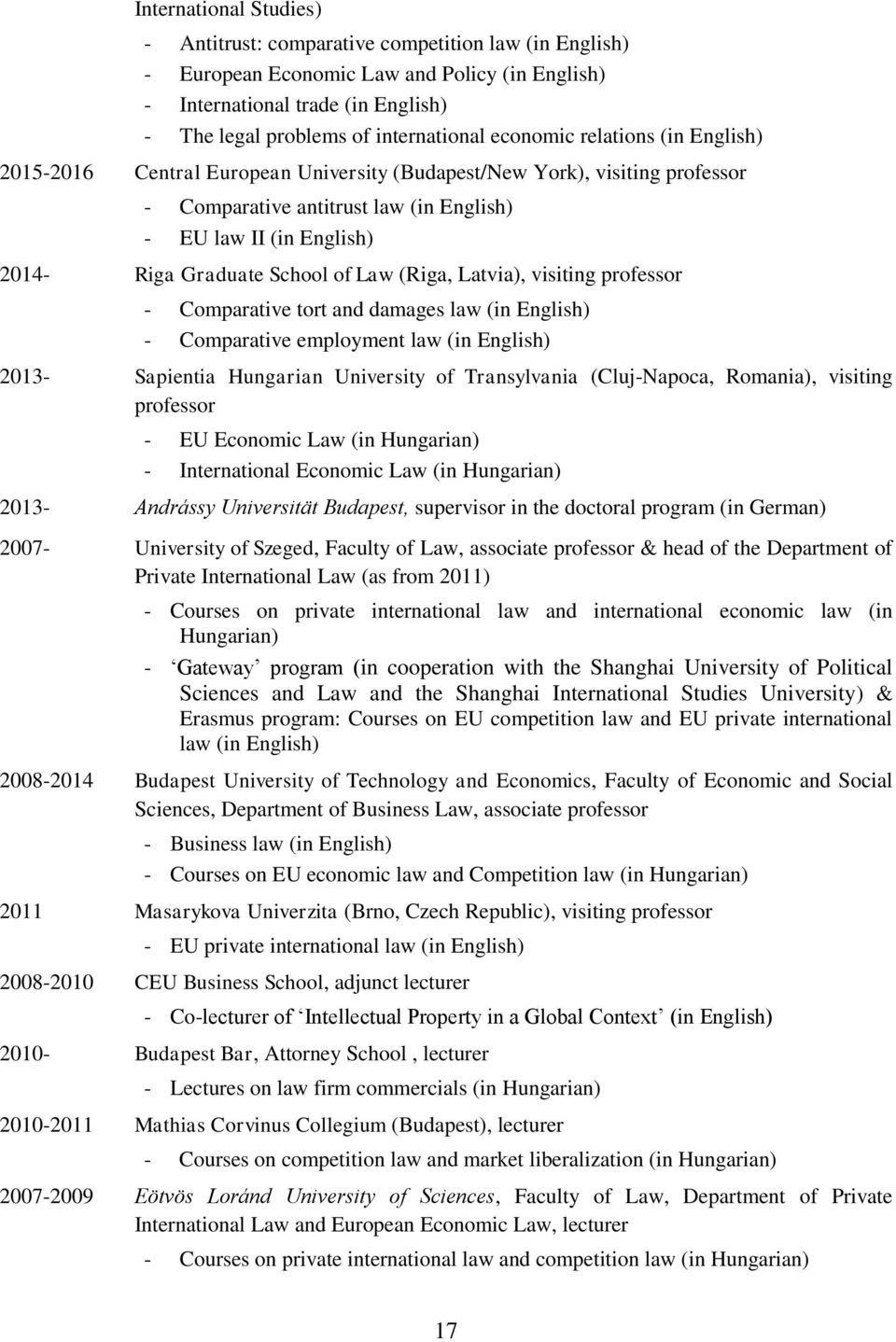 School of Law (Riga, Latvia), visiting professor - Comparative tort and damages law (in English) - Comparative employment law (in English) 2013- Sapientia Hungarian University of Transylvania