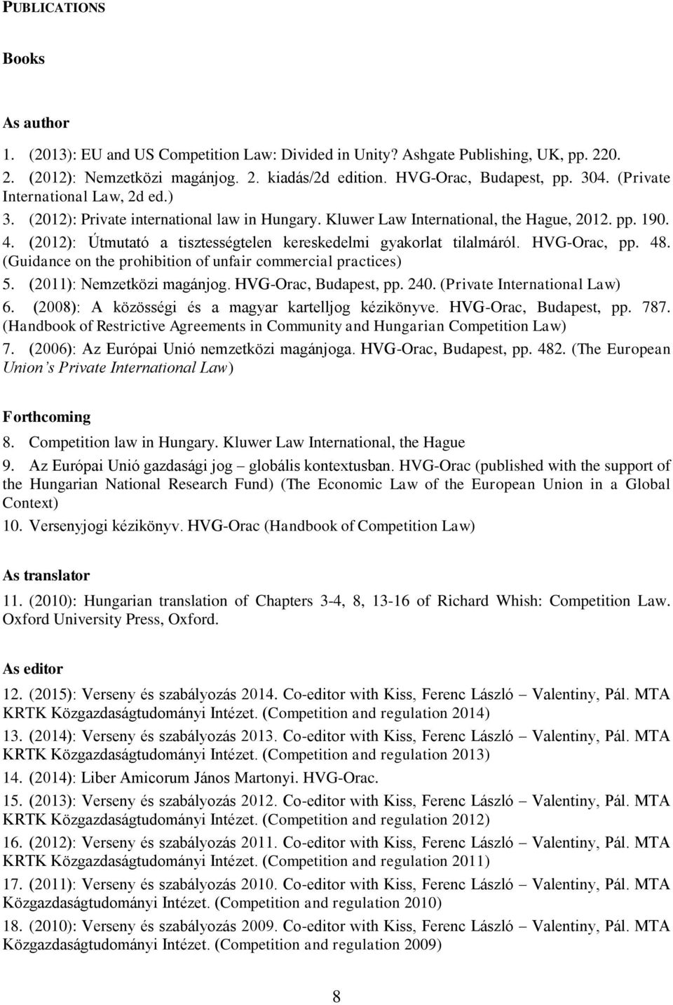 (2012): Útmutató a tisztességtelen kereskedelmi gyakorlat tilalmáról. HVG-Orac, pp. 48. (Guidance on the prohibition of unfair commercial practices) 5. (2011): Nemzetközi magánjog.