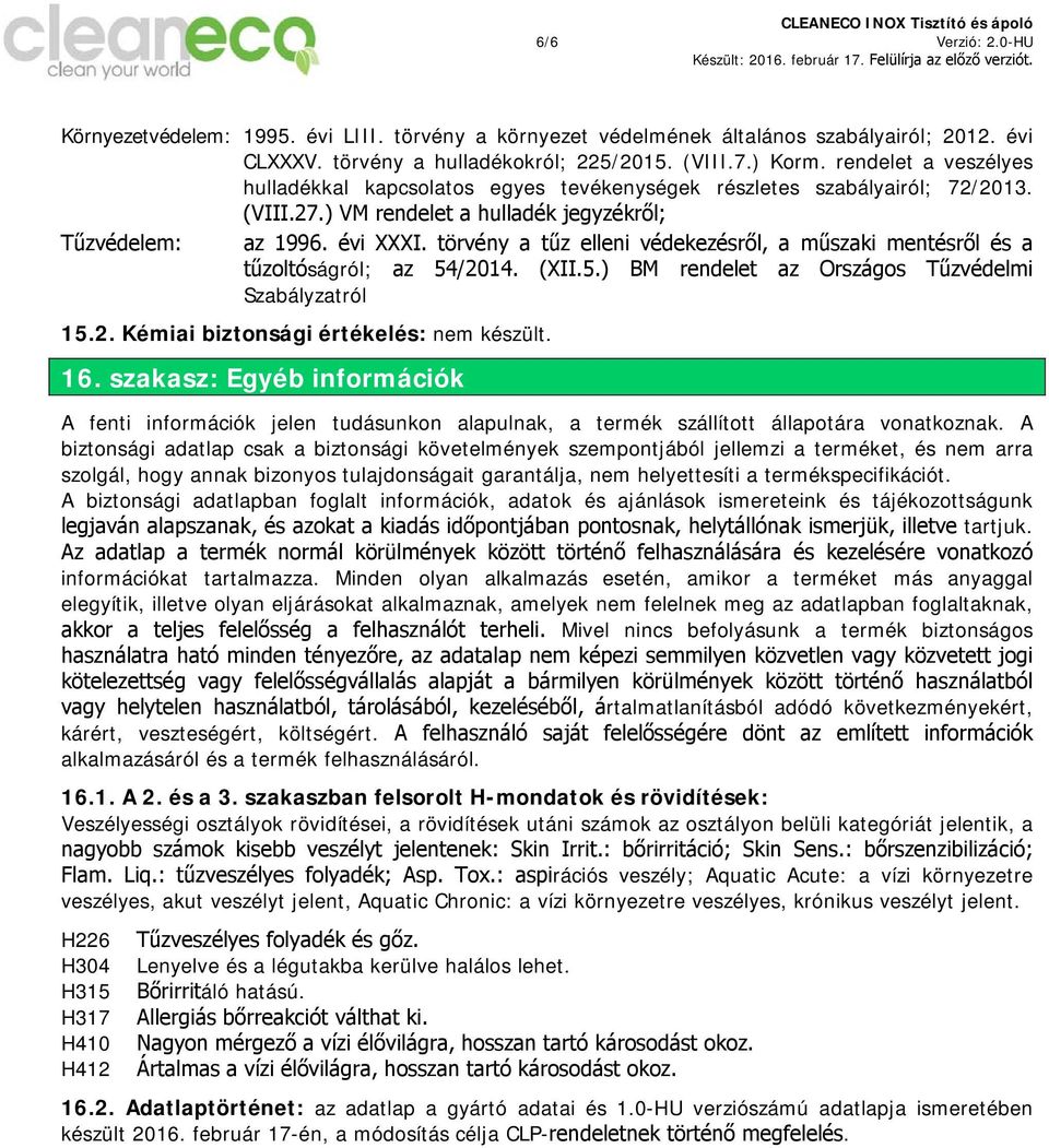 törvény a tűz elleni védekezésről, a műszaki mentésről és a tűzoltóságról; az 54/2014. (XII.5.) BM rendelet az Országos Tűzvédelmi Szabályzatról 15.2. Kémiai biztonsági értékelés: nem készült. 16.