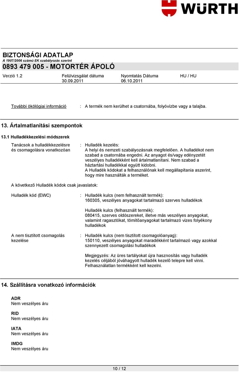 Az anyagot és/vagy edényzetét veszélyes hulladékként kell ártalmatlanítani. Nem szabad a háztartási hulladékkal együtt kidobni.