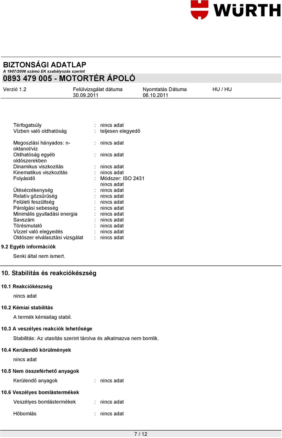 vizsgálat : 9.2 Egyéb információk Senki által nem ismert. 10. Stabilitás és reakciókészség 10.1 Reakciókészség 10.2 Kémiai stabilitás A termék kémiailag stabil. 10.3 A veszélyes reakciók lehetősége Stabilitás: Az utasítás szerint tárolva és alkalmazva nem bomlik.