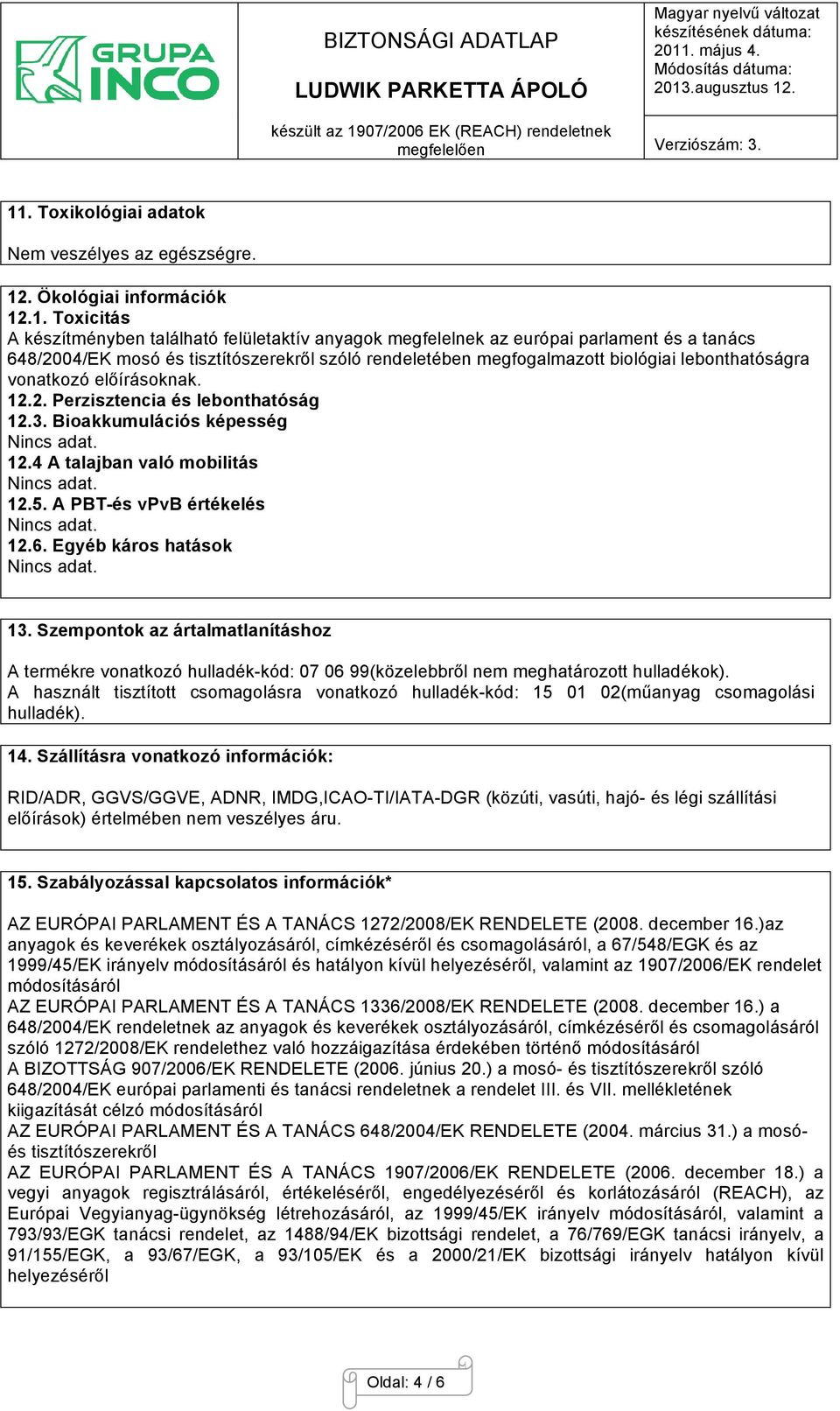 12.5. A PBT-és vpvb értékelés. 12.6. Egyéb káros hatások. 13. Szempontok az ártalmatlanításhoz A termékre vonatkozó hulladék-kód: 07 06 99(közelebbről nem meghatározott hulladékok).