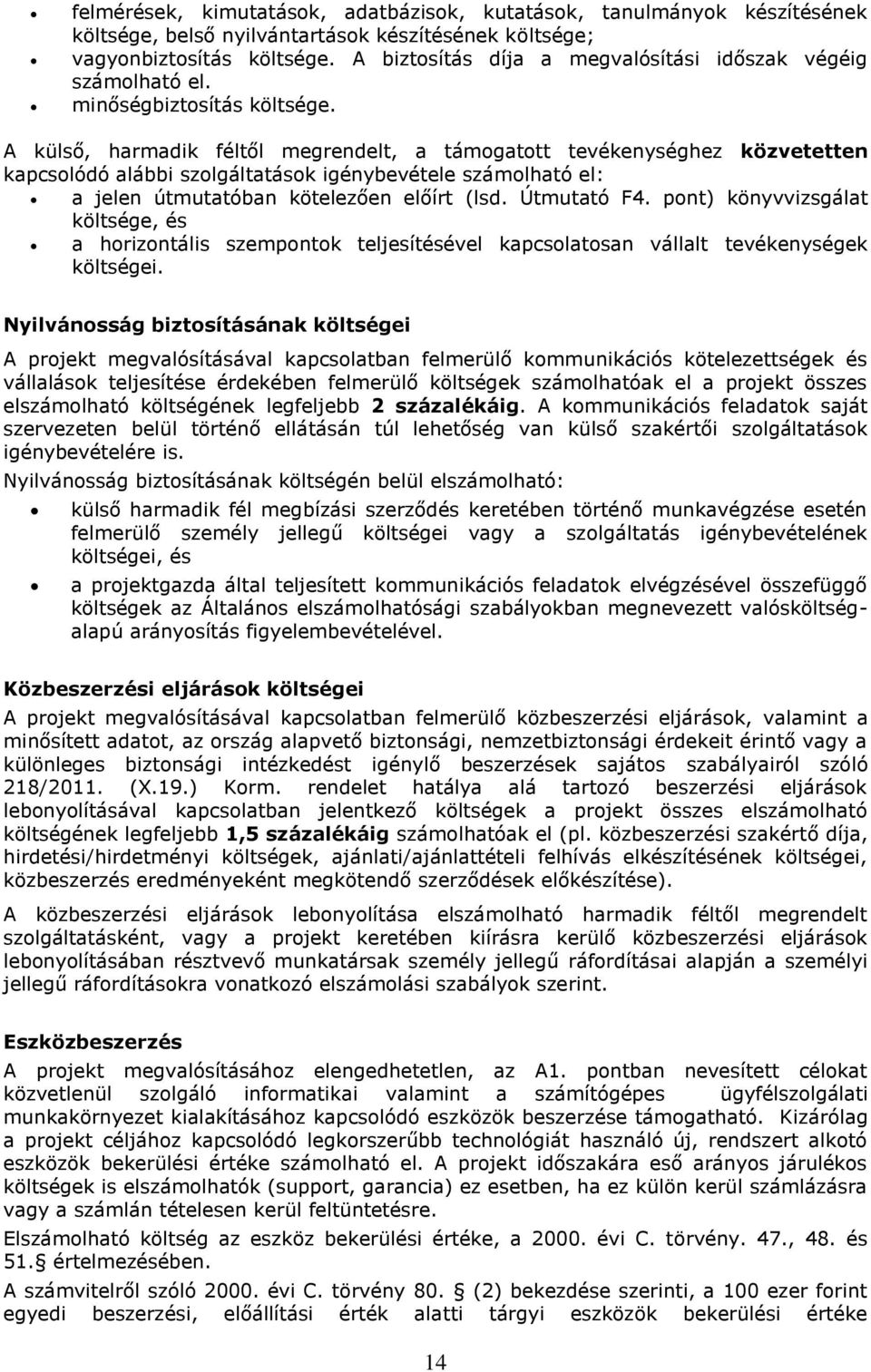 A külső, harmadik féltől megrendelt, a támogatott tevékenységhez közvetetten kapcsolódó alábbi szolgáltatások igénybevétele számolható el: a jelen útmutatóban kötelezően előírt (lsd. Útmutató F4.