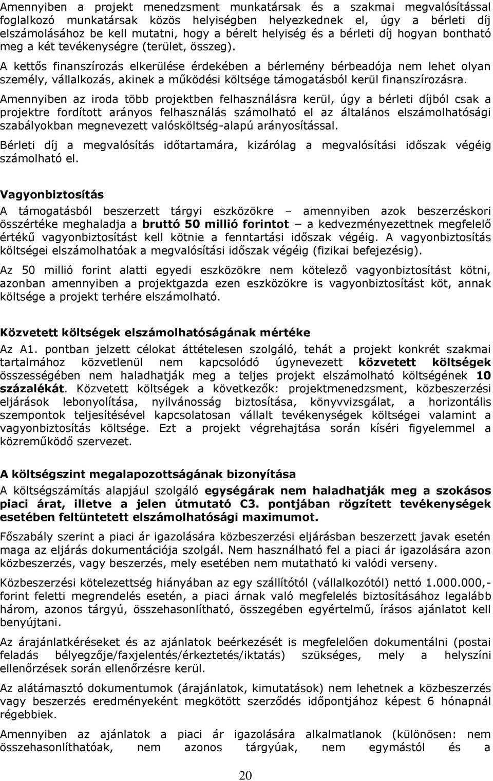 A kettős finanszírozás elkerülése érdekében a bérlemény bérbeadója nem lehet olyan személy, vállalkozás, akinek a működési költsége támogatásból kerül finanszírozásra.