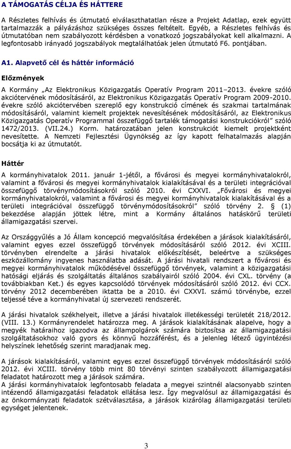 Alapvető cél és háttér információ Előzmények A Kormány Az Elektronikus Közigazgatás Operatív Program 2011 2013.