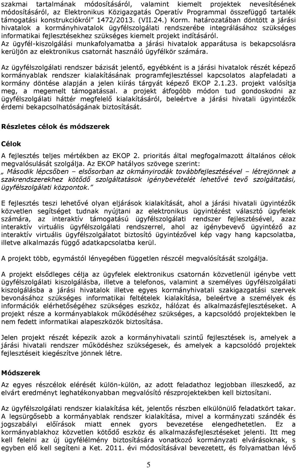 Az ügyfél-kiszolgálási munkafolyamatba a járási hivatalok apparátusa is bekapcsolásra kerüljön az elektronikus csatornát használó ügyfélkör számára.