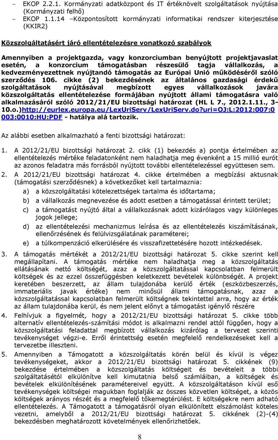 1.14 Központosított kormányzati informatikai rendszer kiterjesztése (KKIR2) Közszolgáltatásért járó ellentételezésre vonatkozó szabályok Amennyiben a projektgazda, vagy konzorciumban benyújtott