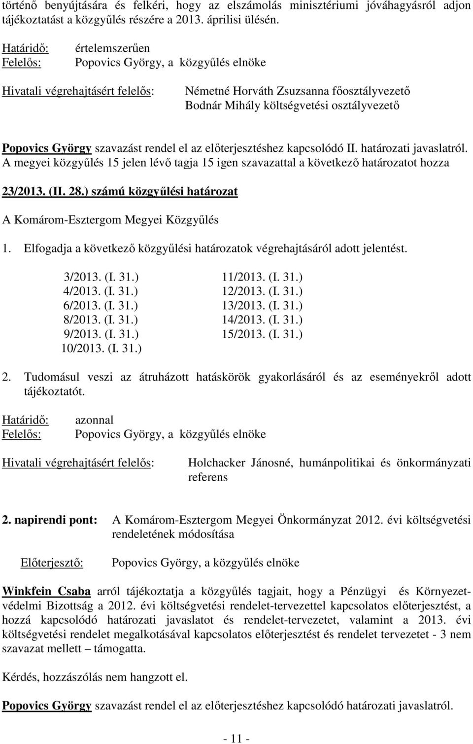 György szavazást rendel el az előterjesztéshez kapcsolódó II. határozati javaslatról. A megyei közgyűlés 15 jelen lévő tagja 15 igen szavazattal a következő határozatot hozza 23/2013. (II. 28.