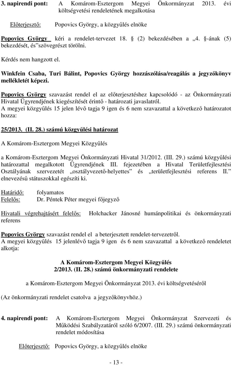 -ának (5) bekezdését, és szövegrészt törölni. Kérdés nem hangzott el. Winkfein Csaba, Turi Bálint, Popovics György hozzászólása/reagálás a jegyzőkönyv mellékletét képezi.