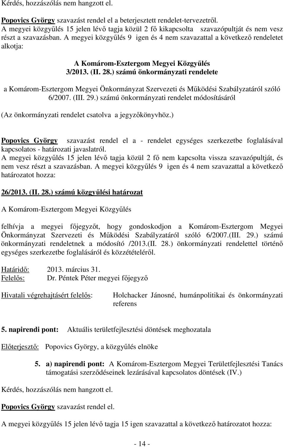 A megyei közgyűlés 9 igen és 4 nem szavazattal a következő rendeletet alkotja: A Komárom-Esztergom Megyei Közgyűlés 3/2013. (II. 28.